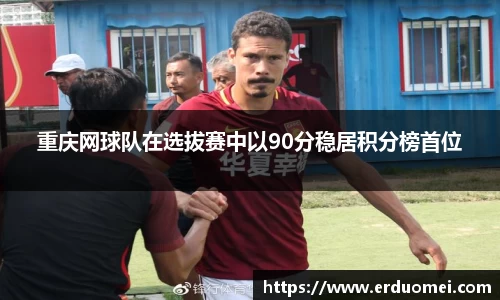 重庆网球队在选拔赛中以90分稳居积分榜首位